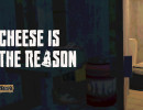 Cheese is the Reason